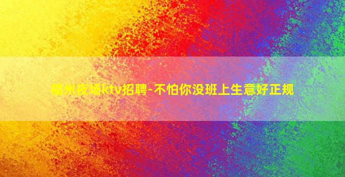 福州夜场ktv招聘-不怕你没班上生意好正规